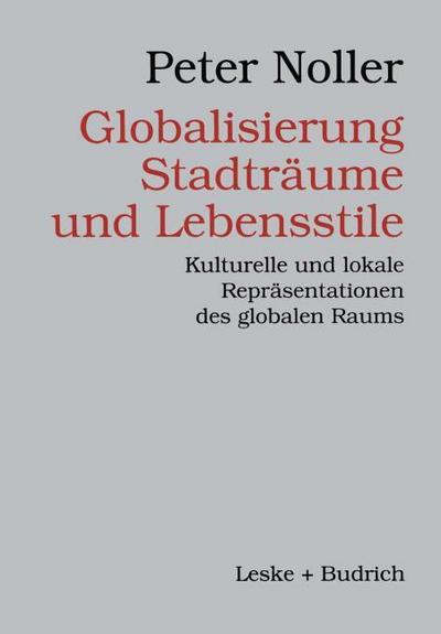 Globalisierung, Stadträume und Lebensstile : Kulturelle und lokale Repräsentationen des globalen Raums - Peter Noller