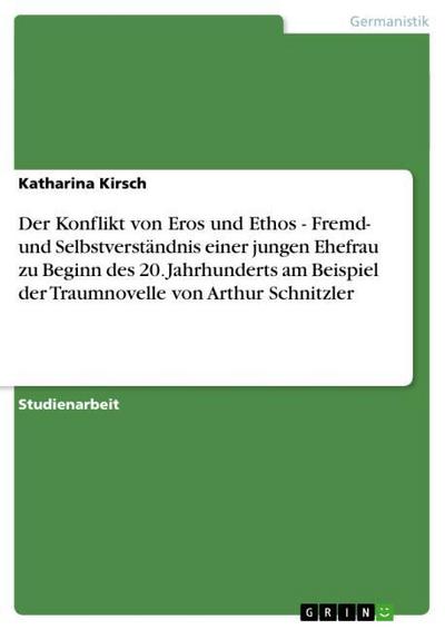 Der Konflikt von Eros und Ethos - Fremd- und Selbstverständnis einer jungen Ehefrau zu Beginn des 20. Jahrhunderts am Beispiel der Traumnovelle von Arthur Schnitzler - Katharina Kirsch