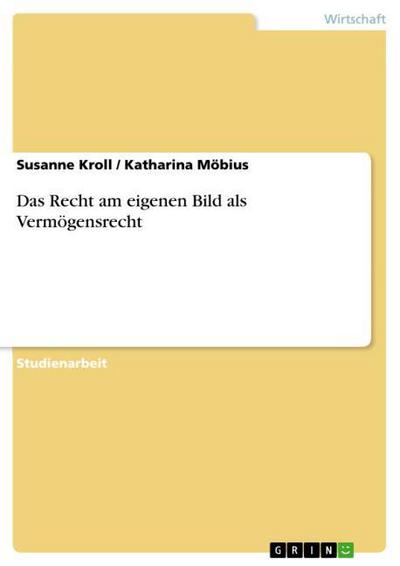 Das Recht am eigenen Bild als Vermögensrecht - Katharina Möbius