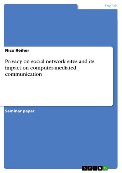 Privacy on social network sites and its impact on computer-mediated communication - Nico Reiher