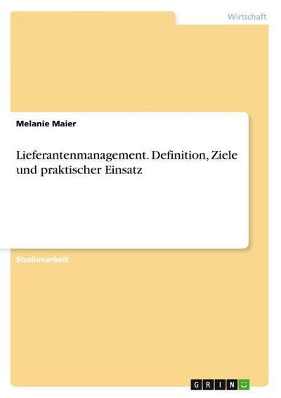 Lieferantenmanagement. Definition, Ziele und praktischer Einsatz - Melanie Maier