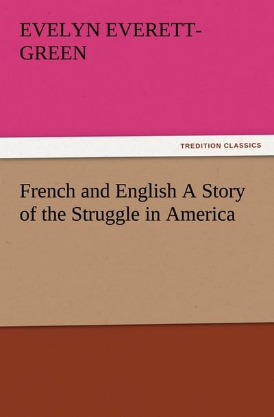 French and English A Story of the Struggle in America - Evelyn Everett-Green