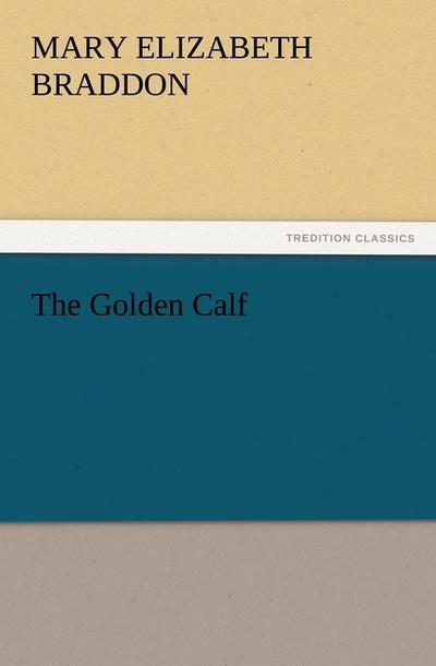 The Golden Calf - M. E. (Mary Elizabeth) Braddon