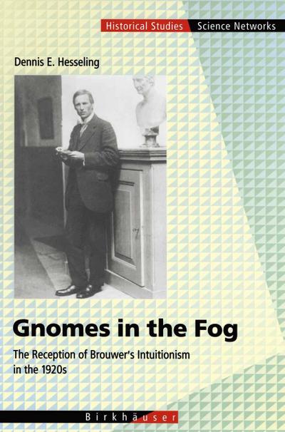 Gnomes in the Fog : The Reception of Brouwer¿s Intuitionism in the 1920s - Dennis E. Hesseling