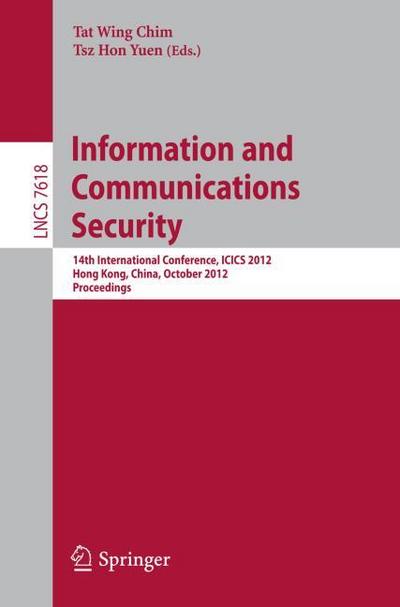 Information and Communications Security : 14th International Conference, ICICS 2012, Hong Kong, China, October 29-31, 2012, Proceedings - Tsz Hon Yuen