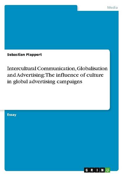 Intercultural Communication, Globalisation and Advertising: The influence of culture in global advertising campaigns - Sebastian Plappert