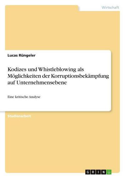 Kodizes und Whistleblowing als Möglichkeiten der Korruptionsbekämpfung auf Unternehmensebene : Eine kritische Analyse - Lucas Rüngeler