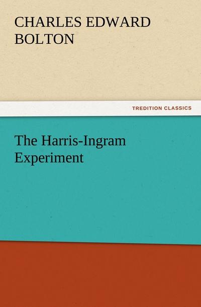 The Harris-Ingram Experiment - Charles E. (Charles Edward) Bolton