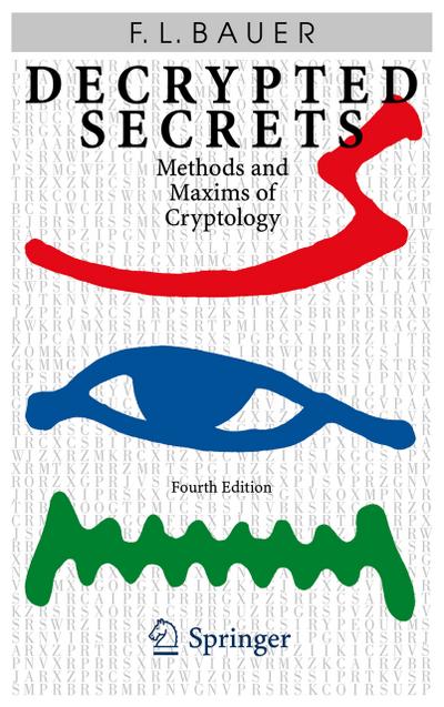 Decrypted Secrets : Methods and Maxims of Cryptology - Friedrich L. Bauer