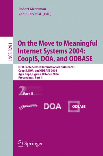 On the Move to Meaningful Internet Systems 2004: CoopIS, DOA, and ODBASE : OTM Confederated International Conferences, CoopIS, DOA, and ODBASE 2004, Agia Napa, Cyprus, October 25-29, 2004. Proceedings. Part II - Zahir Tari