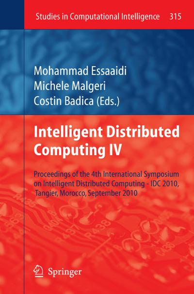 Intelligent Distributed Computing IV : Proceedings of the 4th International Symposium on Intelligent Distributed Computing - IDC 2010, Tangier, Morocco, September 2010 - Mohammad Essaaidi