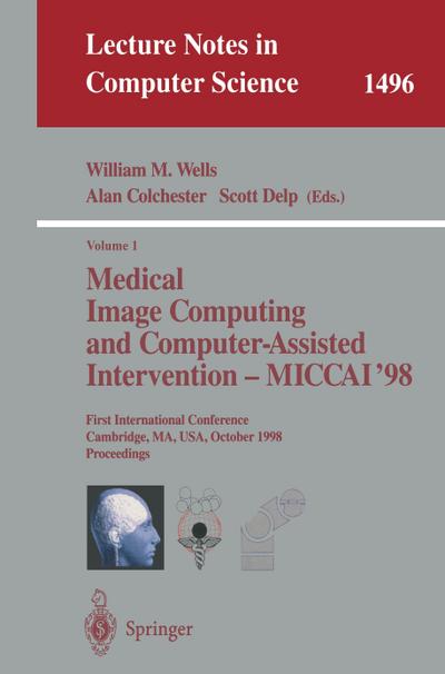 Medical Image Computing and Computer-Assisted Intervention - MICCAI'98 : First International Conference, Cambridge, MA, USA, October 11-13, 1998, Proceedings - Alan Colchester