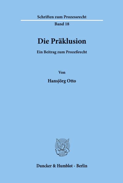 Die Präklusion. : Ein Beitrag zum Prozeßrecht. - Hansjörg Otto