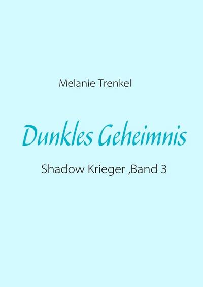 Dunkles Geheimnis : Shadow Krieger ,Band 3 - Melanie Trenkel