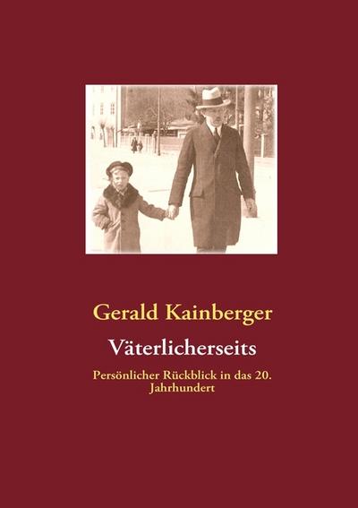 Väterlicherseits : Persönlicher Rückblick in das 20. Jahrhundert - Gerald Kainberger