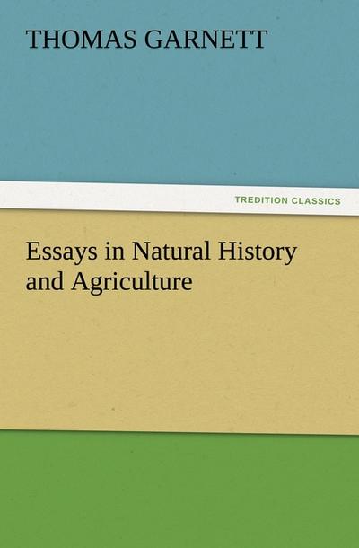 Essays in Natural History and Agriculture - Thomas Garnett
