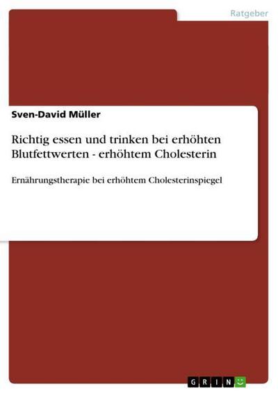 Richtig essen und trinken bei erhöhten Blutfettwerten - erhöhtem Cholesterin : Ernährungstherapie bei erhöhtem Cholesterinspiegel - Sven-David Müller