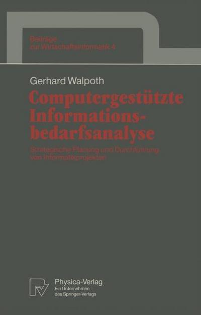 Computergestützte Informationsbedarfsanalyse : Strategische Planung und Durchführung von Informatikprojekten - Gerhard Walpoth