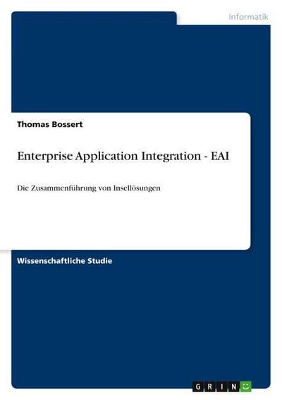 Enterprise Application Integration - EAI : Die Zusammenführung von Insellösungen - Thomas Bossert