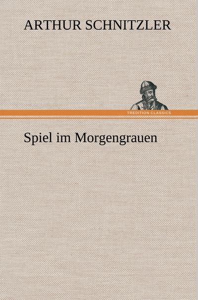 Spiel im Morgengrauen - Arthur Schnitzler