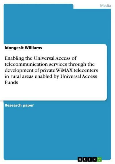 Enabling the Universal Access of telecommunication services through the development of private WiMAX telecenters in rural areas enabled by Universal Access Funds - Idongesit Williams