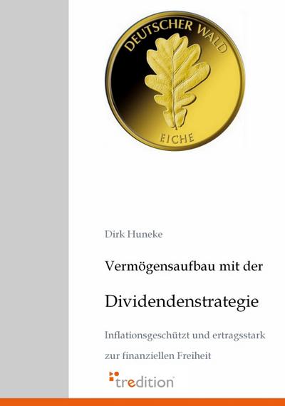 Vermögensaufbau mit der Dividendenstrategie : Inflationsgeschützt und ertragsstark zur finanziellen Freiheit - Dirk Huneke