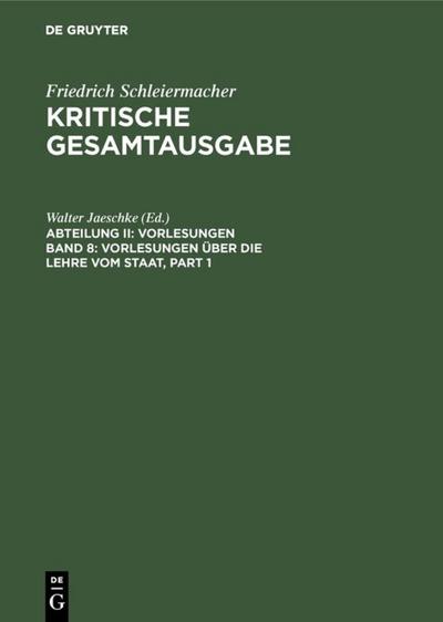 Friedrich Schleiermacher: Kritische Gesamtausgabe. Vorlesungen Vorlesungen über die Lehre vom Staat - Walter Jaeschke