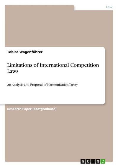 Limitations of International Competition Laws : An Analysis and Proposal of Harmonization Treaty - Tobias Wagenführer