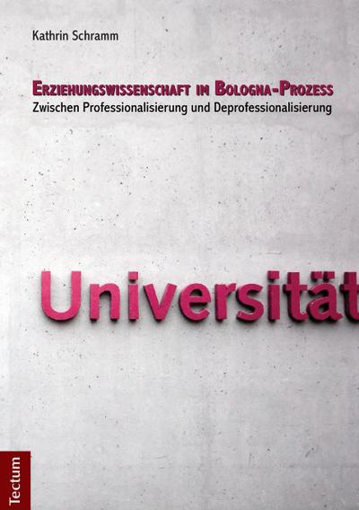 Erziehungswissenschaft im Bologna-Prozess : Zwischen Professionalisierung und Deprofessionalisierung - Kathrin Schramm