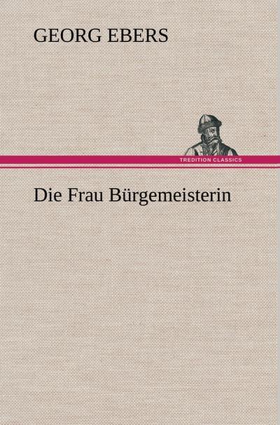 Die Frau Bürgemeisterin - Georg Ebers