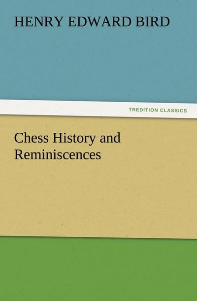 Chess History and Reminiscences - H. E. (Henry Edward) Bird