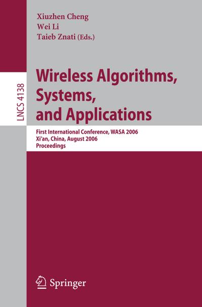 Wireless Algorithms, Systems, and Applications : First International Conference, WASA 2006, Xi'an, China, August 15-17, 2006, Proceedings - Xiuzhen Cheng