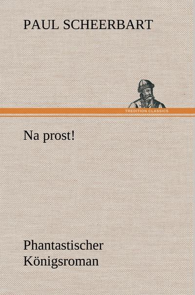Na prost! : Phantastischer Königsroman - Paul Scheerbart