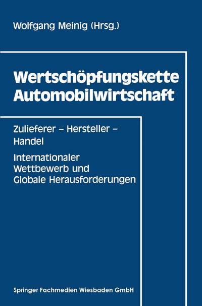 Wertschöpfungskette Automobilwirtschaft : Zulieferer - Hersteller - Handel Internationaler Wettbewerb und Globale Herausforderungen - Wolfgang Meinig