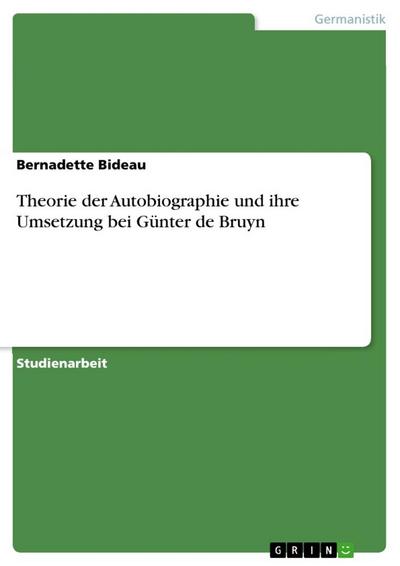 Theorie der Autobiographie und ihre Umsetzung bei Günter de Bruyn - Bernadette Bideau