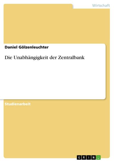 Die Unabhängigkeit der Zentralbank - Daniel Gölzenleuchter