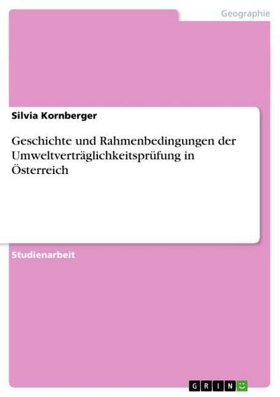 Geschichte und Rahmenbedingungen der Umweltverträglichkeitsprüfung in Österreich - Silvia Kornberger