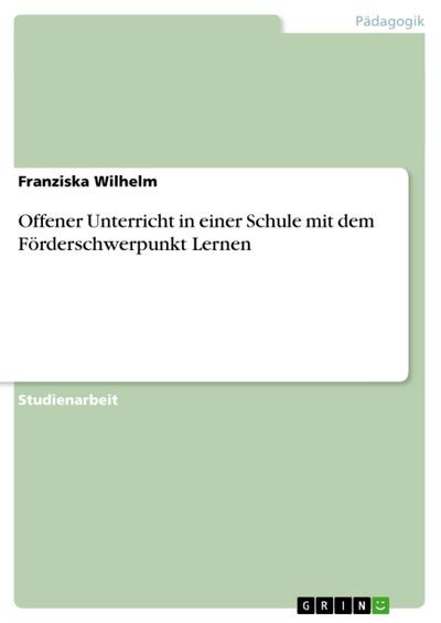 Offener Unterricht in einer Schule mit dem Förderschwerpunkt Lernen - Franziska Wilhelm