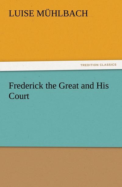 Frederick the Great and His Court - L. (Luise) Mühlbach