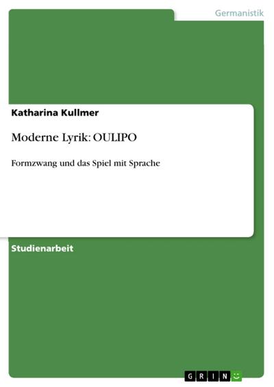 Moderne Lyrik: OULIPO : Formzwang und das Spiel mit Sprache - Katharina Kullmer