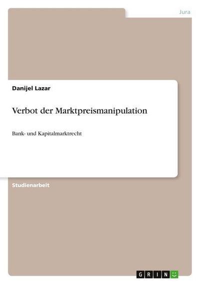 Verbot der Marktpreismanipulation : Bank- und Kapitalmarktrecht - Danijel Lazar