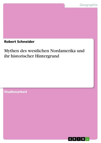 Mythen des westlichen Nordamerika und ihr historischer Hintergrund - Robert Schneider