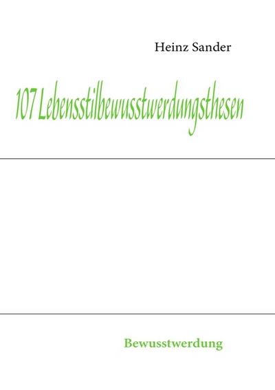 107 Lebensstilbewusstwerdungsthesen : Bewusstwerdung - Heinz Sander