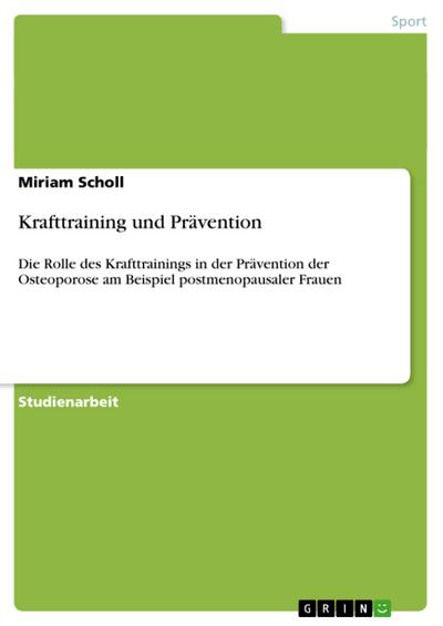 Krafttraining und Prävention : Die Rolle des Krafttrainings in der Prävention der Osteoporose am Beispiel postmenopausaler Frauen - Miriam Scholl