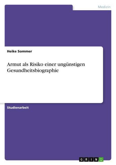 Armut als Risiko einer ungünstigen Gesundheitsbiographie - Heike Sommer