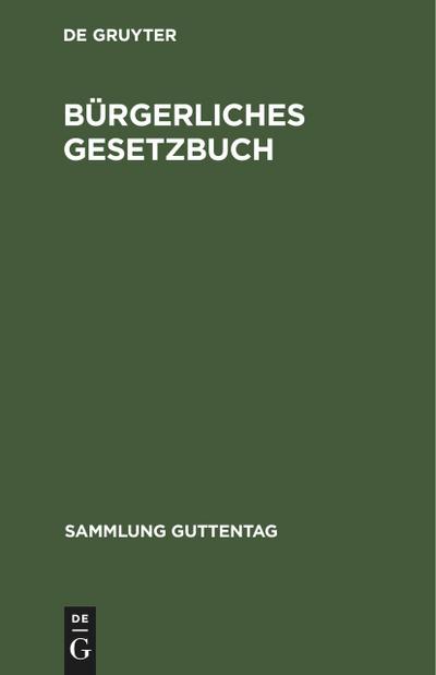 Bürgerliches Gesetzbuch : Nebst Einführungsgesetz. Vom 18. August 1896 mit Berücksichtigung der bis 1. Januar 1925 ergangenen Abänderungen - Degruyter