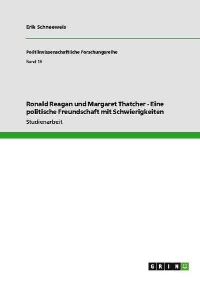 Ronald Reagan und Margaret Thatcher - Eine politische Freundschaft mit Schwierigkeiten - Erik Schneeweis