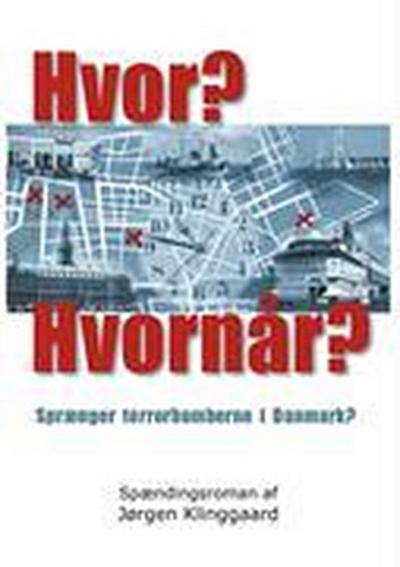 Hvor? - Hvornår? : Spændingsroman om terrorisme i Danmark - Jørgen Klinggaard