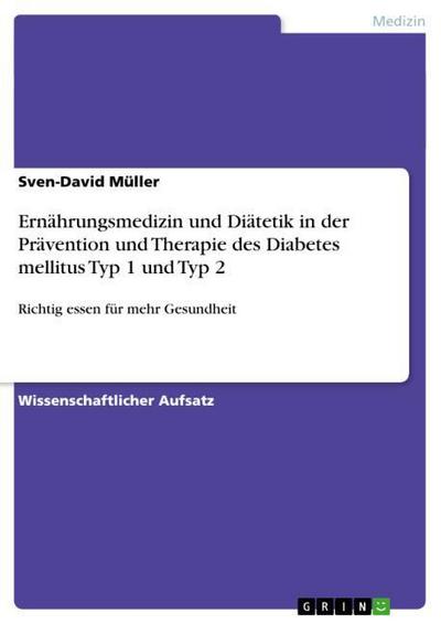 Ernährungsmedizin und Diätetik in der Prävention und Therapie des Diabetes mellitus Typ 1 und Typ 2 : Richtig essen für mehr Gesundheit - Sven-David Müller