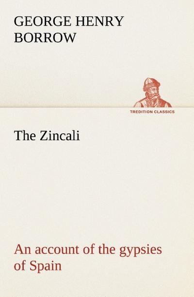 The Zincali: an account of the gypsies of Spain - George Henry Borrow